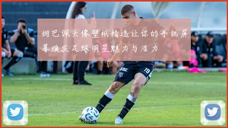 姆巴佩头像壁纸精选让你的手机屏幕焕发足球明星魅力与活力