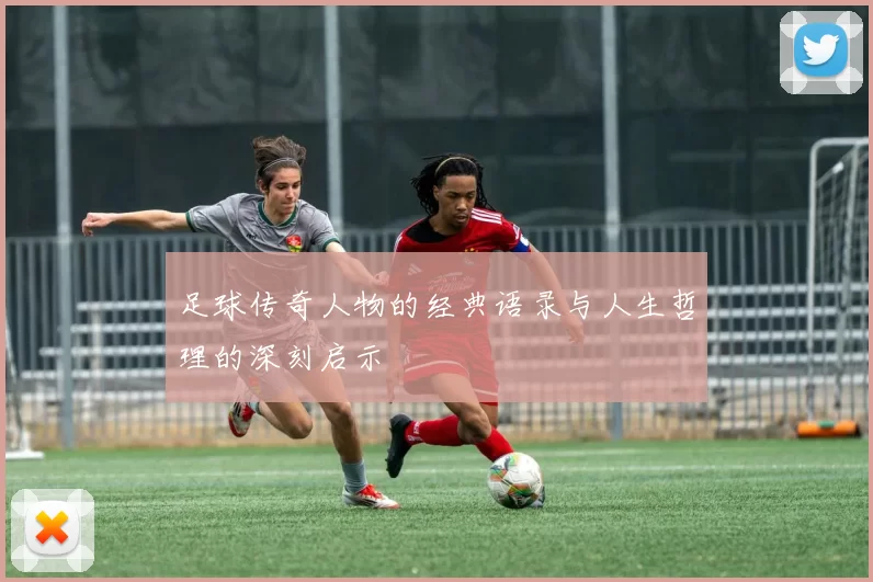 足球传奇人物的经典语录与人生哲理的深刻启示